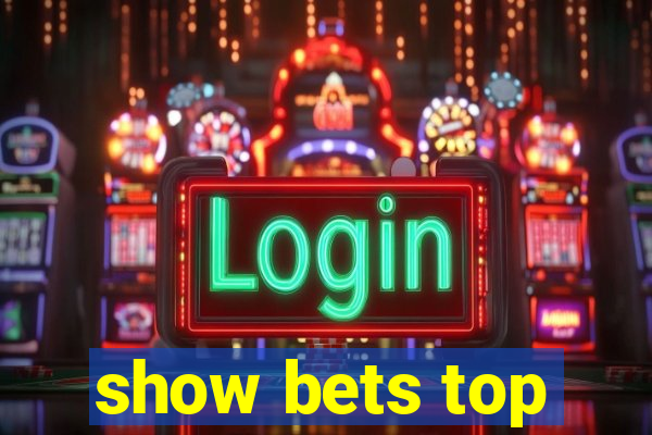 show bets top